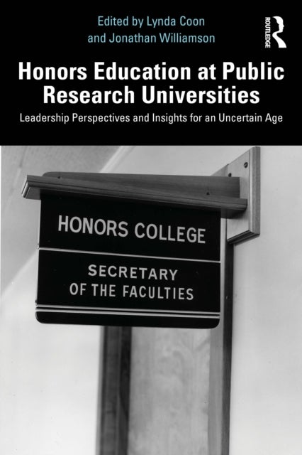 Honors Education at Public Research Universities - Leadership Perspectives and Insights for an Uncertain Age