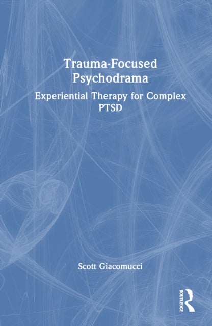 Trauma-Focused Psychodrama - Experiential Therapy for Complex PTSD