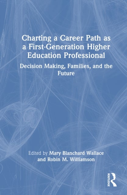 Charting a Career Path as a First-Generation Higher Education Professional - Decision Making, Families, and the Future