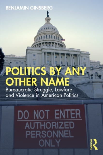 Politics by Any Other Name - Bureaucratic Struggle, Lawfare and Violence in American Politics