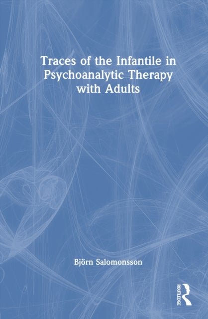Traces of the Infantile in Psychoanalytic Therapy with Adults