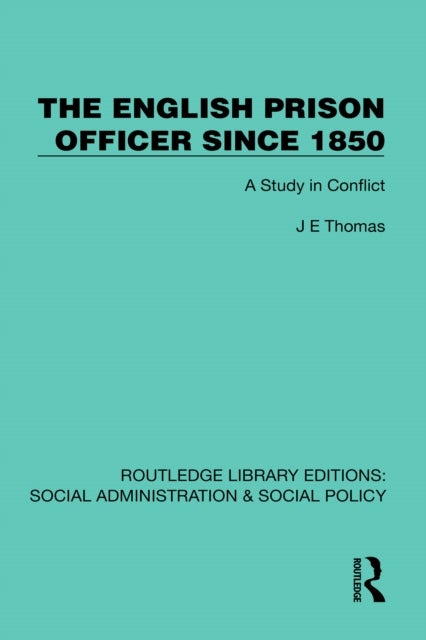 The English Prison Officer Since 1850 - A Study in Conflict
