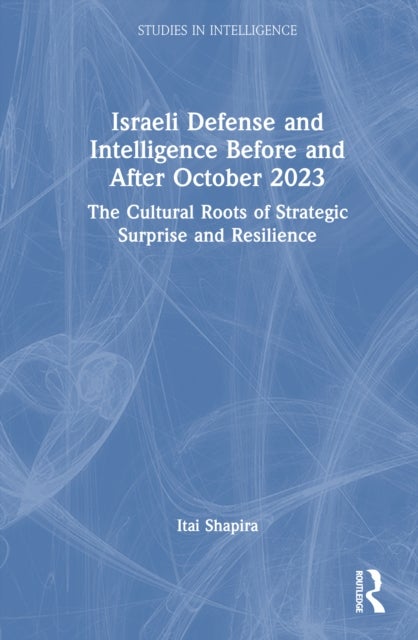Israeli Defense and Intelligence Before and After October 2023 - The Cultural Roots of Strategic Surprise and Resilience