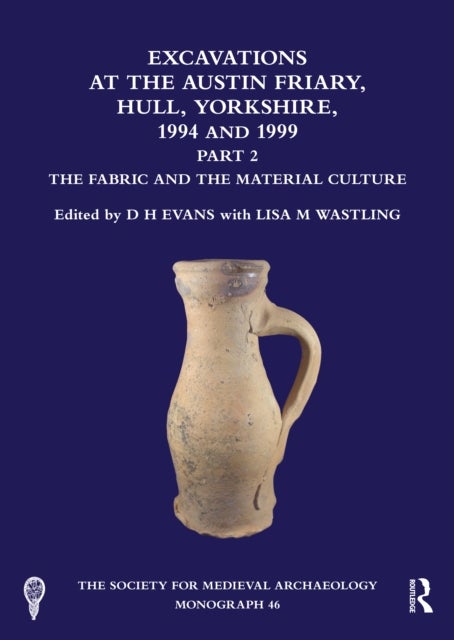 Excavations at the Austin Friary, Hull, Yorkshire, 1994 and 1999, Part 2 - The Fabric and the Material Culture