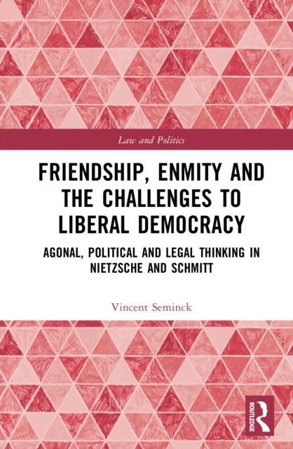 Friendship, Enmity and the Challenges to Liberal Democracy - Agonal, Political and Legal Thinking in Nietzsche and Schmitt