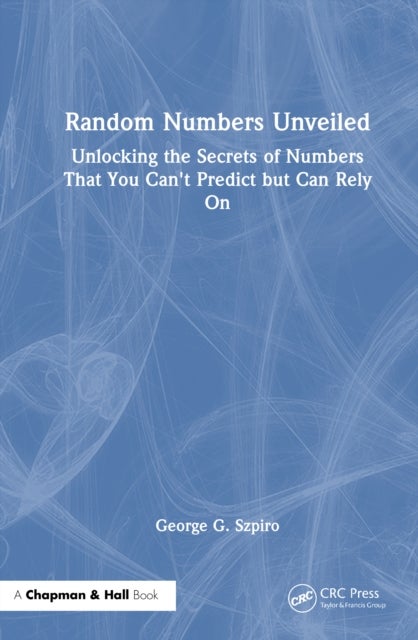 Random Numbers Unveiled - The Secrets of Numbers That You Can't Predict but Can Rely On