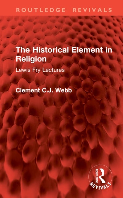 The Historical Element in Religion - Lewis Fry Lectures