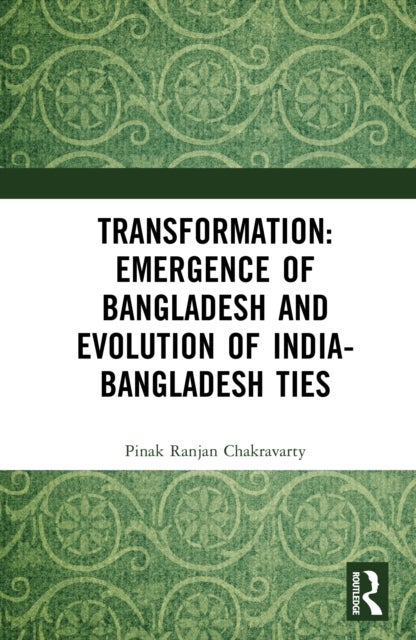 Transformation: Emergence of Bangladesh and Evolution of India-Bangladesh Ties