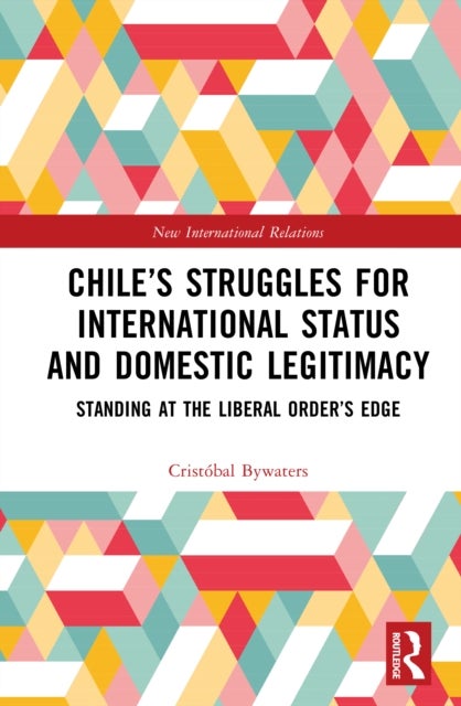 Chile’s Struggles for International Status and Domestic Legitimacy - Standing at the Liberal Order’s Edge