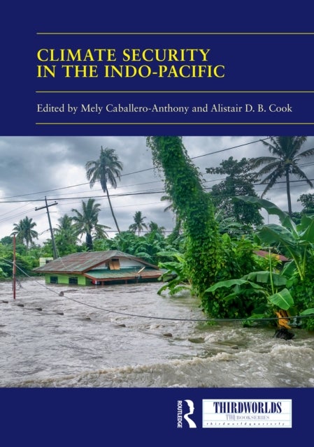 Climate Security in the Indo-Pacific - Variations, Contestations and Convergence of Security Practices