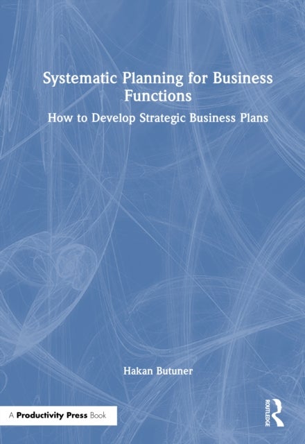 Systematic Planning for Business Functions - How to Develop Strategic Business Plans