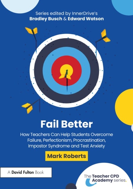 Fail Better: How Teachers Can Help Students Overcome Failure, Perfectionism, Procrastination, Imposter Syndrome and Test Anxiety