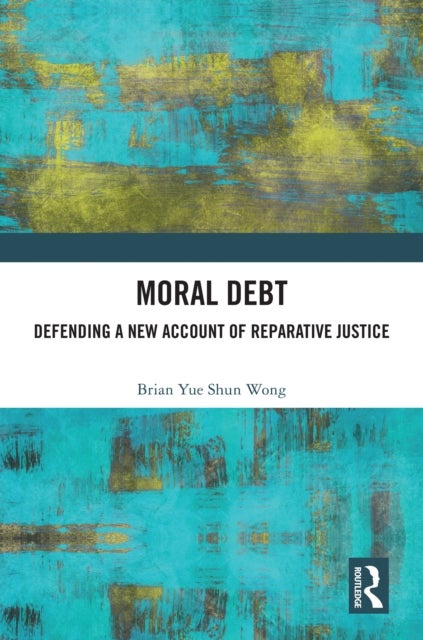 Moral Debt - Defending a New Account of Reparative Justice