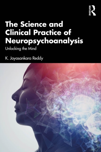 The Science and Clinical Practice of Neuropsychoanalysis - Unlocking the Mind