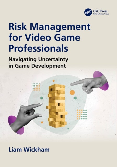 Risk Management for Video Game Professionals - Navigating Uncertainty in Game Development