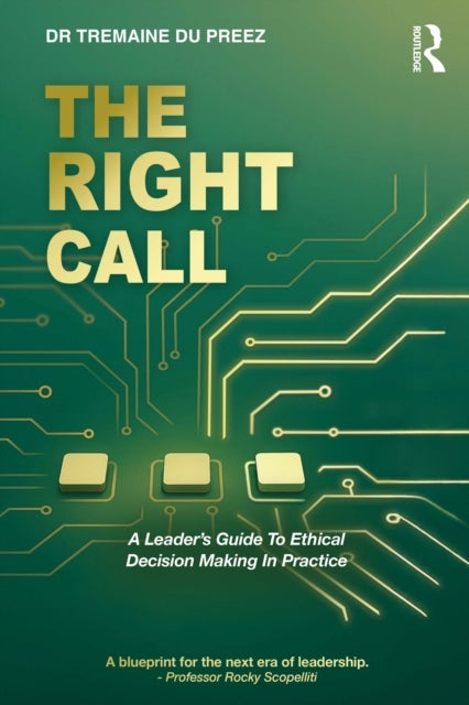 The Right Call - A Leader’s Guide to Ethical Decision-Making in Practice