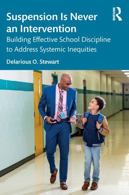 Suspension Is Never an Intervention - Building Effective School Discipline to Address Systemic Inequities
