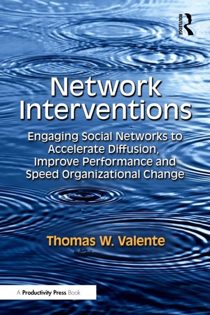 Network Interventions - Engaging Social Networks to Accelerate Diffusion, Improve Performance, and Speed Organizational Change