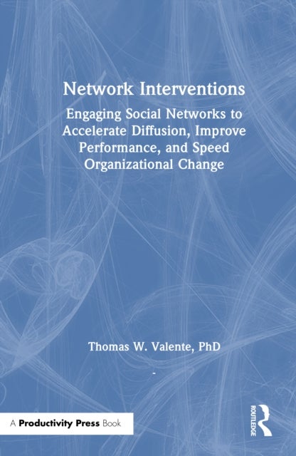 Network Interventions - Engaging Social Networks to Accelerate Diffusion, Improve Performance, and Speed Organizational Change
