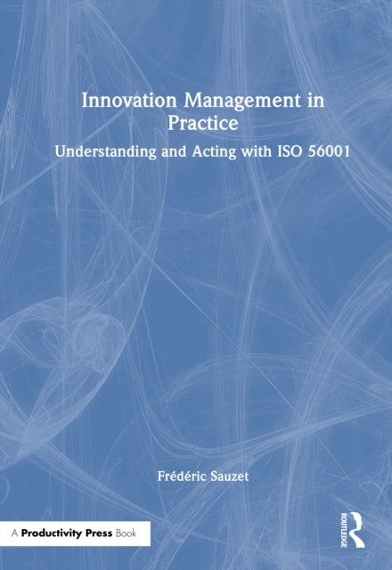 Innovation Management in Practice - Understanding and Acting with ISO 56001