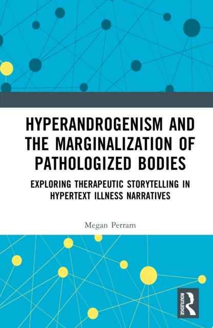 Hyperandrogenism and the Marginalization of Pathologized Bodies - Exploring Therapeutic Storytelling in Hypertext Illness Narratives