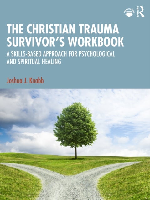 The Christian Trauma Survivor’s Workbook - A Skills-Based Approach for Psychological and Spiritual Healing
