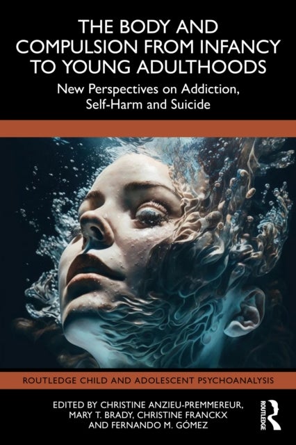 The Body and Compulsion from Infancy to Young Adulthood - New Perspectives on Addiction, Self-Harm and Suicide