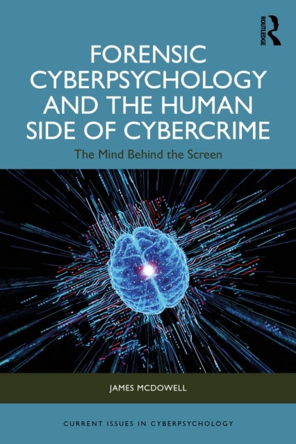 Forensic Cyberpsychology and the Human Side of Cybercrime - The Mind Behind the Screen