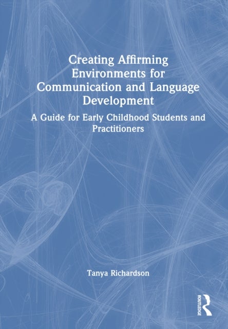 Creating Affirming Environments for Communication and Language Development - A Guide for Early Childhood Students and Practitioners