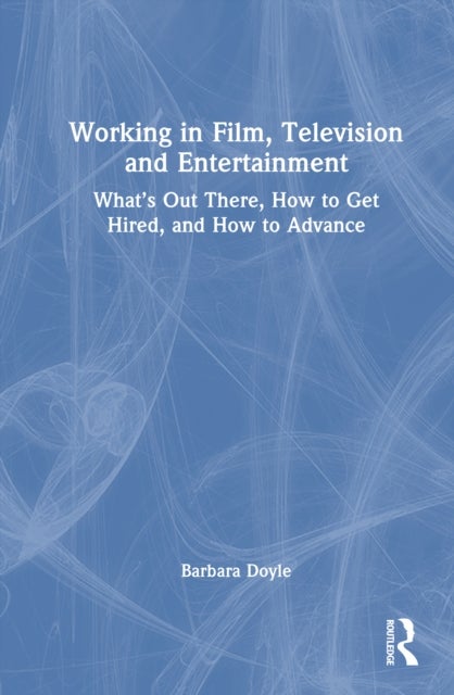 Working in Film, Television and Entertainment - What’s Out There, How to Get Hired, and How to Advance