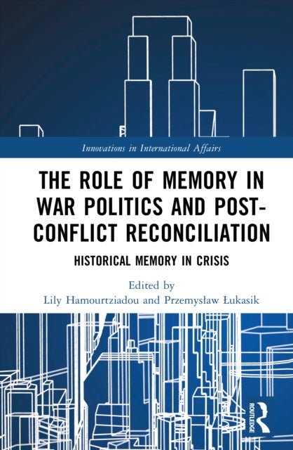 The Role of Memory in War Politics and Post-Conflict Reconciliation - Historical Memory in Crisis
