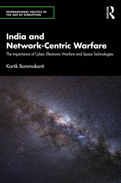 India and Network-Centric Warfare - The Importance of Cyber, Electronic Warfare and Space Technologies