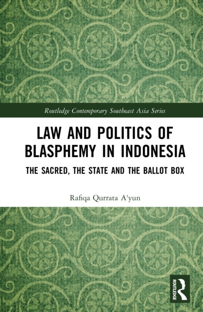 Law and Politics of Blasphemy in Indonesia - The Sacred, the State and the Ballot Box
