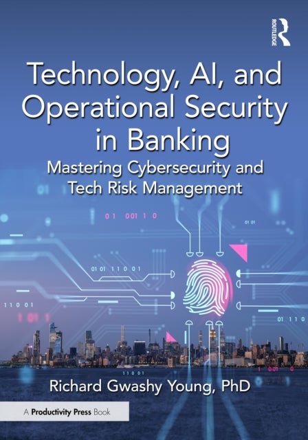 Technology, AI, and Operational Security in Banking - Mastering Cybersecurity and Tech Risk Management