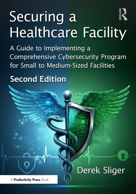 Securing a Healthcare Facility - A Guide to Implementing a Comprehensive Cybersecurity Program for Small to Medium-Sized Facilities