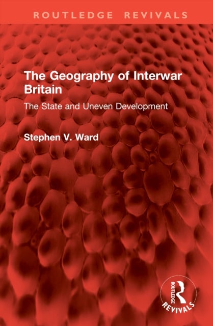 The Geography of Interwar Britain - The State and Uneven Development