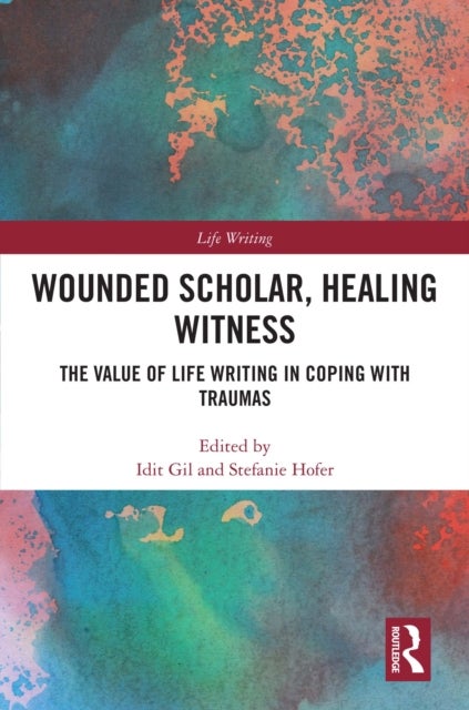 Wounded Scholar, Healing Witness - The Value of Life Writing in Coping with Traumas