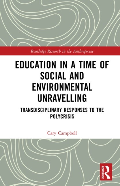 Education in a Time of Social and Environmental Unravelling - Transdisciplinary Responses to the Polycrisis