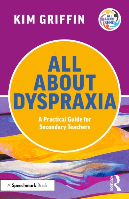 All About Dyspraxia: A Practical Guide for Secondary Teachers