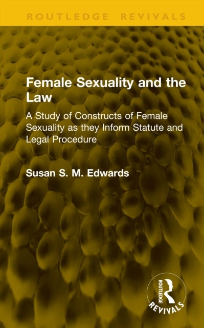 Female Sexuality and the Law - A Study of Constructs of Female Sexuality as they Inform Statute and Legal Procedure