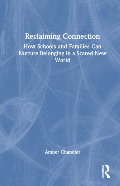 Reclaiming Connection - How Schools and Families Can Nurture Belonging in a Scared New World