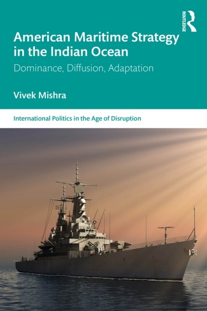 American Maritime Strategy in the Indian Ocean - Dominance, Diffusion, Adaptation