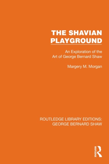 The Shavian Playground - An Exploration of the Art of George Bernard Shaw