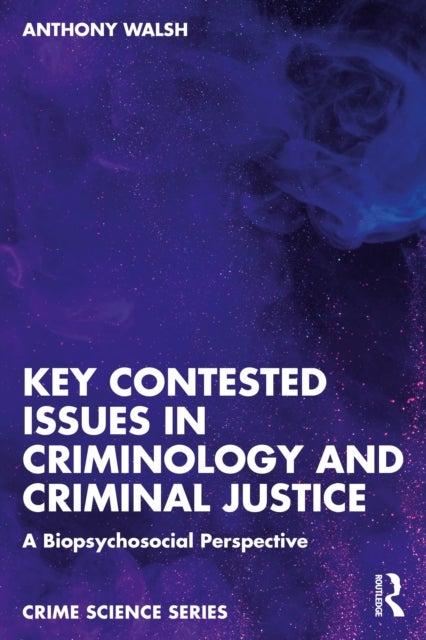 Key Contested Issues in Criminology and Criminal Justice - A Biopsychosocial Perspective
