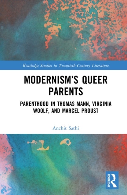 Modernism’s Queer Parents - Parenthood in Thomas Mann, Virginia Woolf, and Marcel Proust