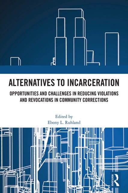 Alternatives to Incarceration - Opportunities and Challenges in Reducing Violations and Revocations in Community Corrections