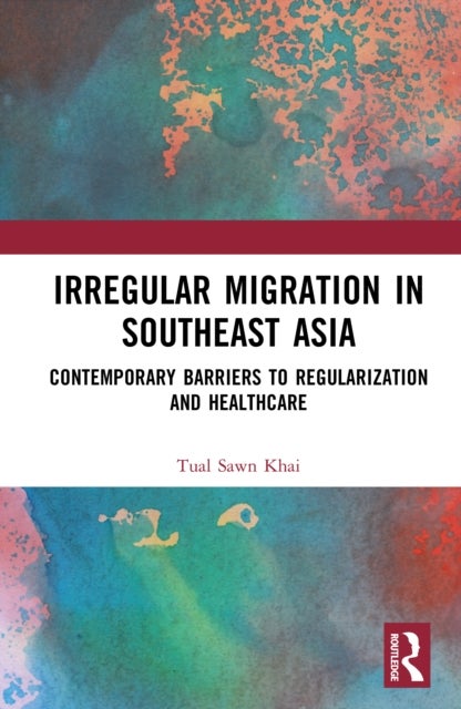 Irregular Migration in Southeast Asia - Contemporary Barriers to Regularization and Healthcare