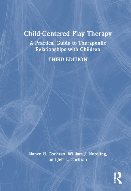Child-Centered Play Therapy - A Practical Guide to Therapeutic Relationships with Children
