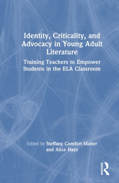 Identity, Criticality, and Advocacy in Young Adult Literature - Training Teachers to Empower Students in the ELA Classroom