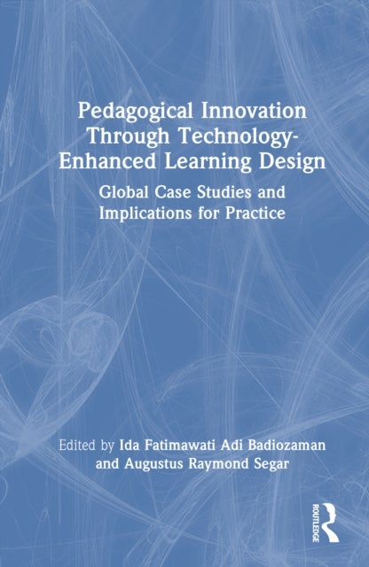 Pedagogical Innovation Through Technology-Enhanced Learning Design - Global Case Studies and Implications for Practice